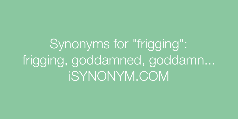 Synonyms frigging