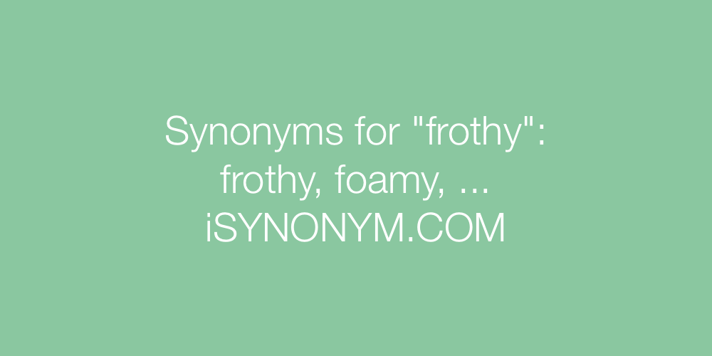 Synonyms frothy