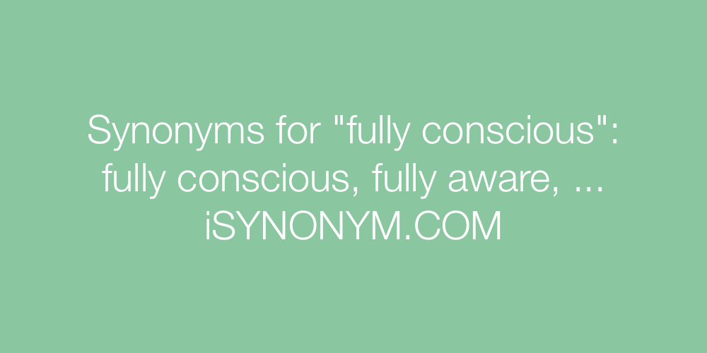 Synonyms fully conscious
