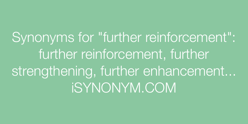 Synonyms further reinforcement