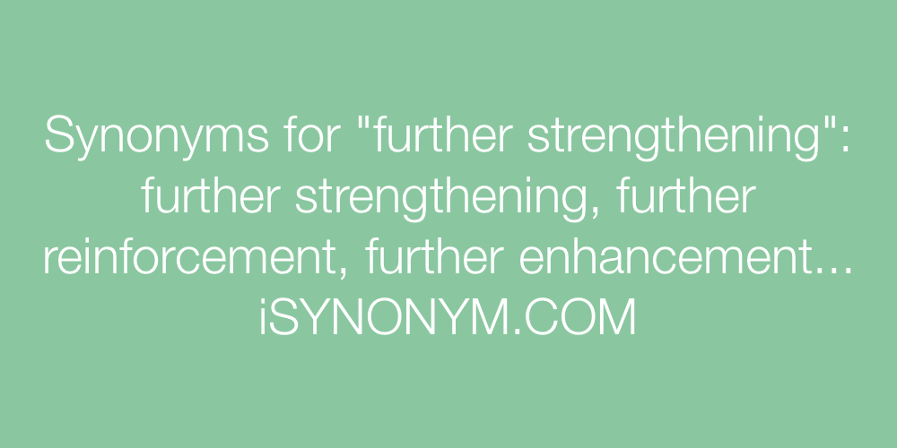 Synonyms further strengthening