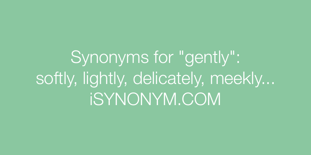 Lave om lov Milepæl Synonyms for gently | gently synonyms - ISYNONYM.COM