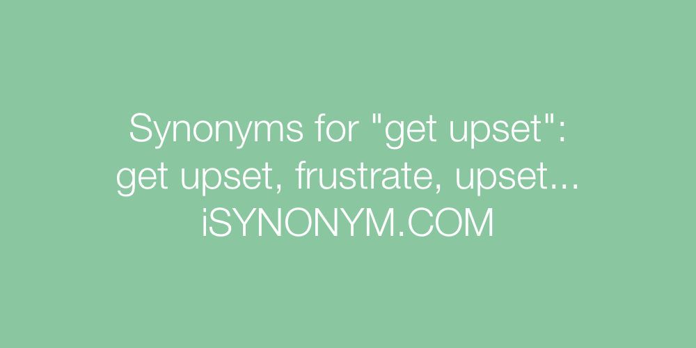 Synonyms get upset