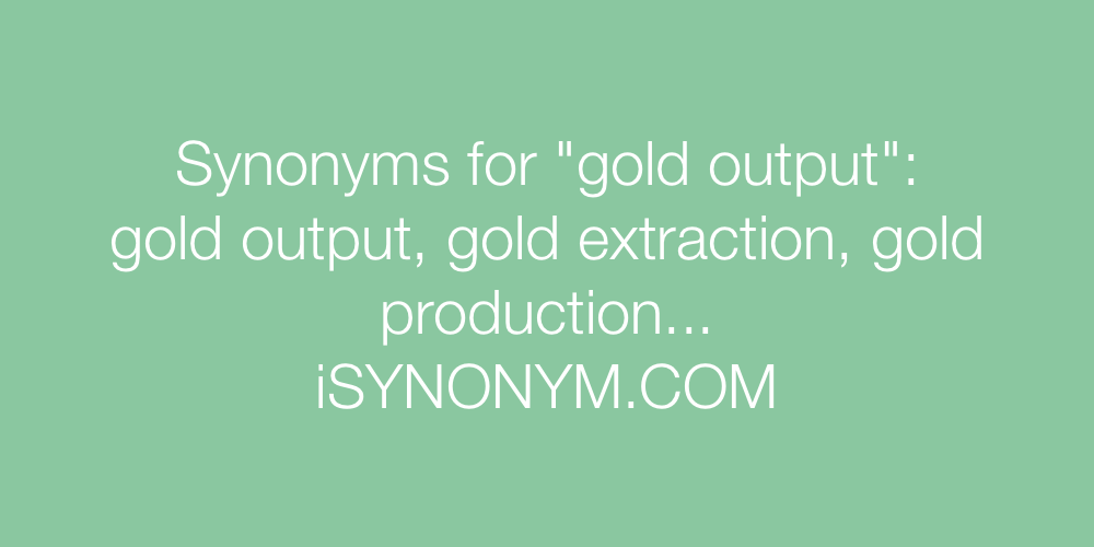 Synonyms gold output