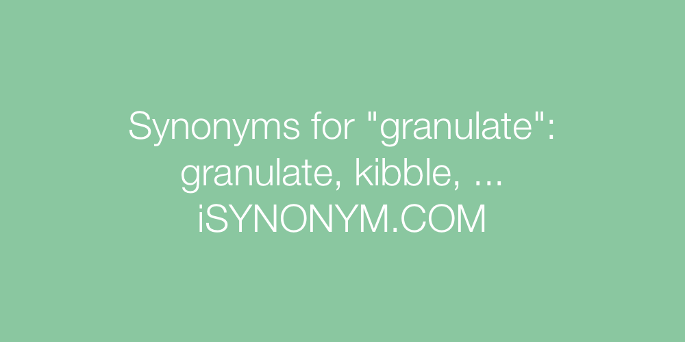 Synonyms granulate