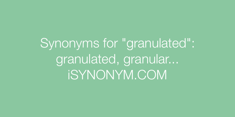 Synonyms granulated