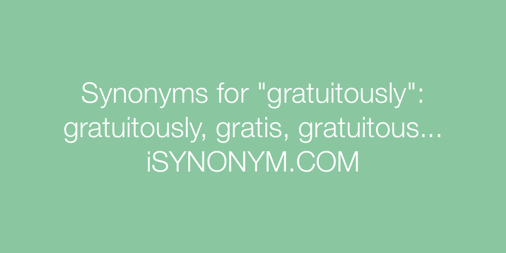 Synonyms gratuitously