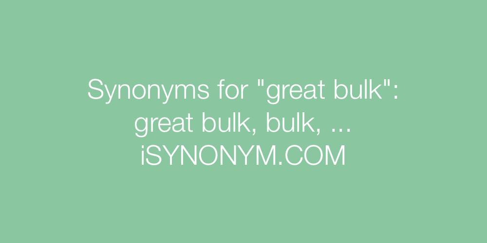 Synonyms great bulk