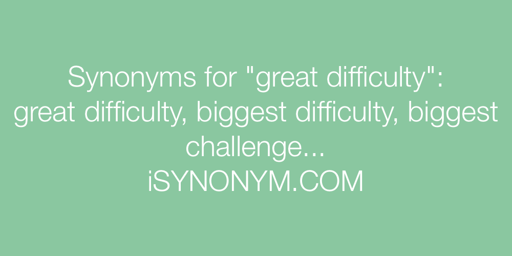 Synonyms great difficulty
