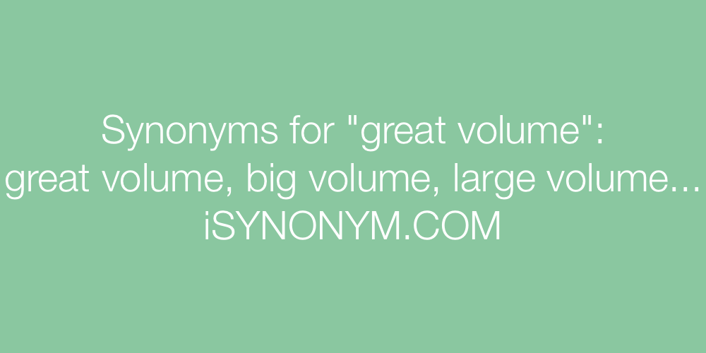Synonyms great volume
