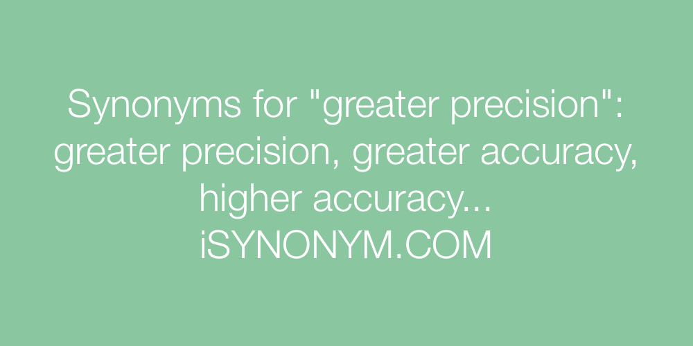 Synonyms greater precision