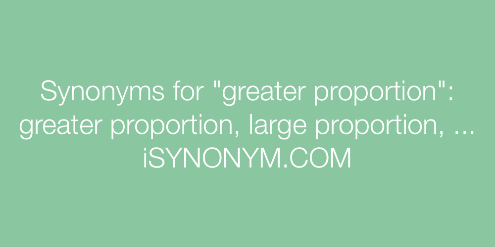 Synonyms greater proportion