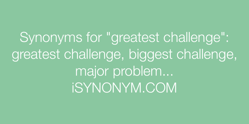 Synonyms greatest challenge