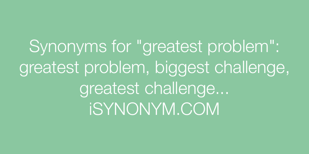 Synonyms greatest problem