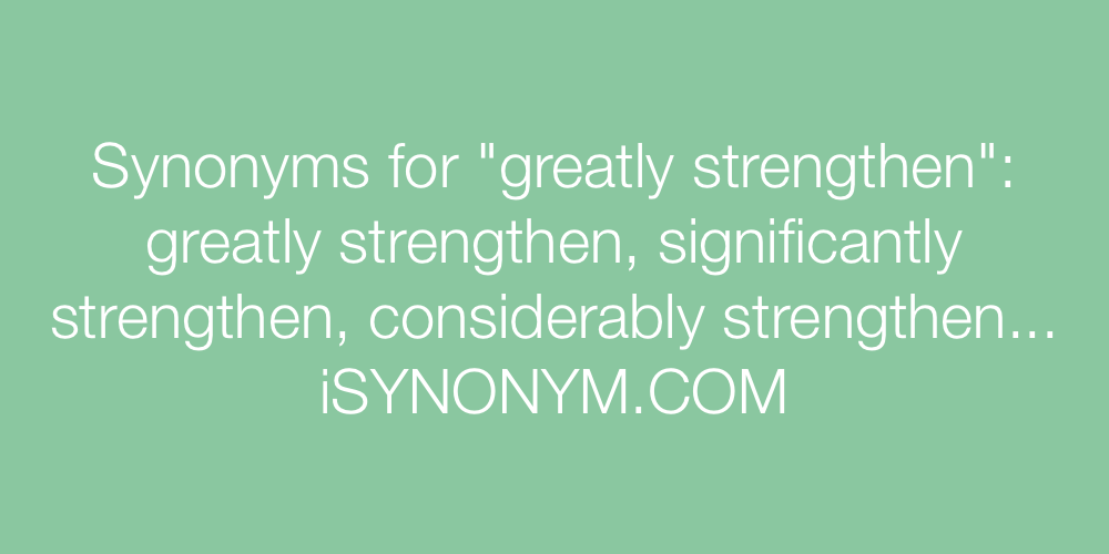 Synonyms greatly strengthen