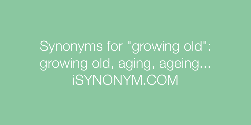 Synonyms growing old