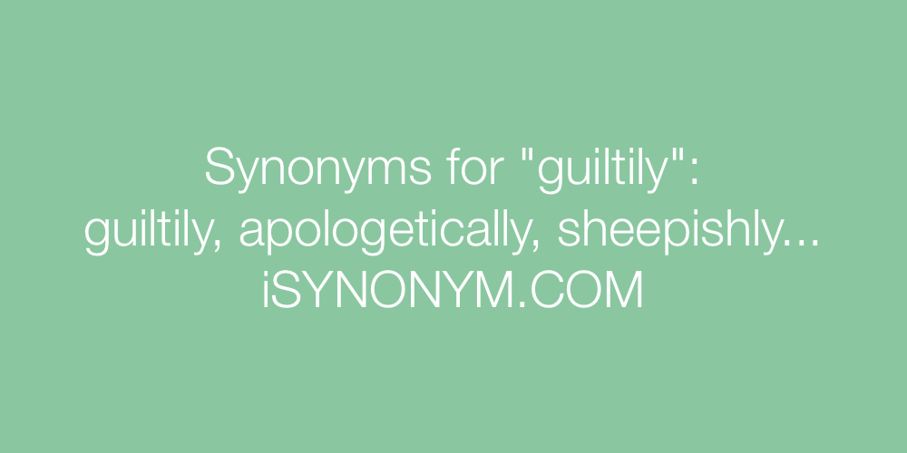 Synonyms guiltily