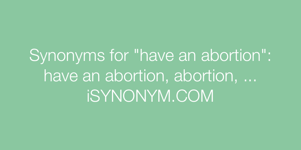 Synonyms have an abortion