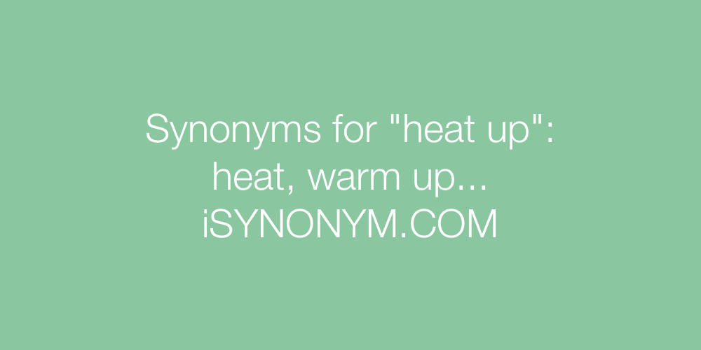 Synonyms heat up