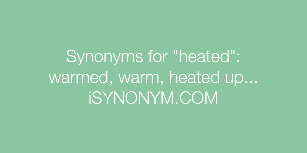 Synonyms heated