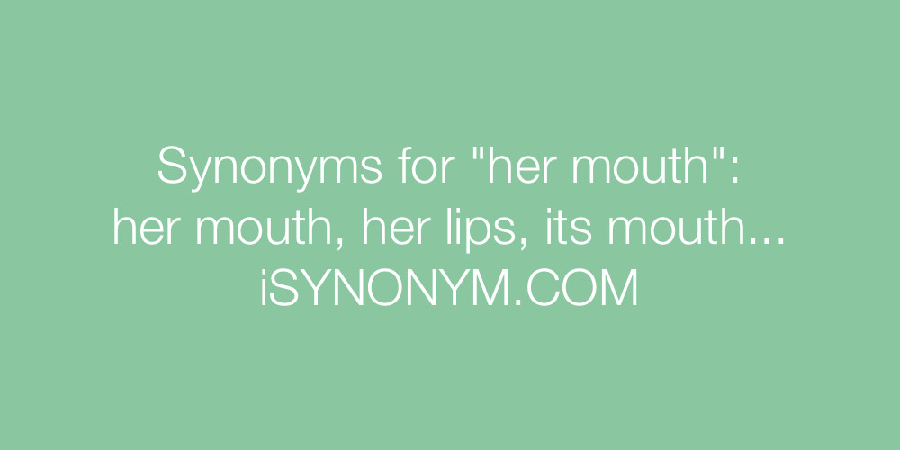 Synonyms her mouth