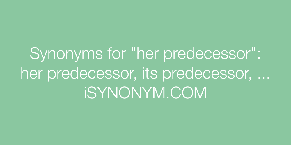 Synonyms her predecessor