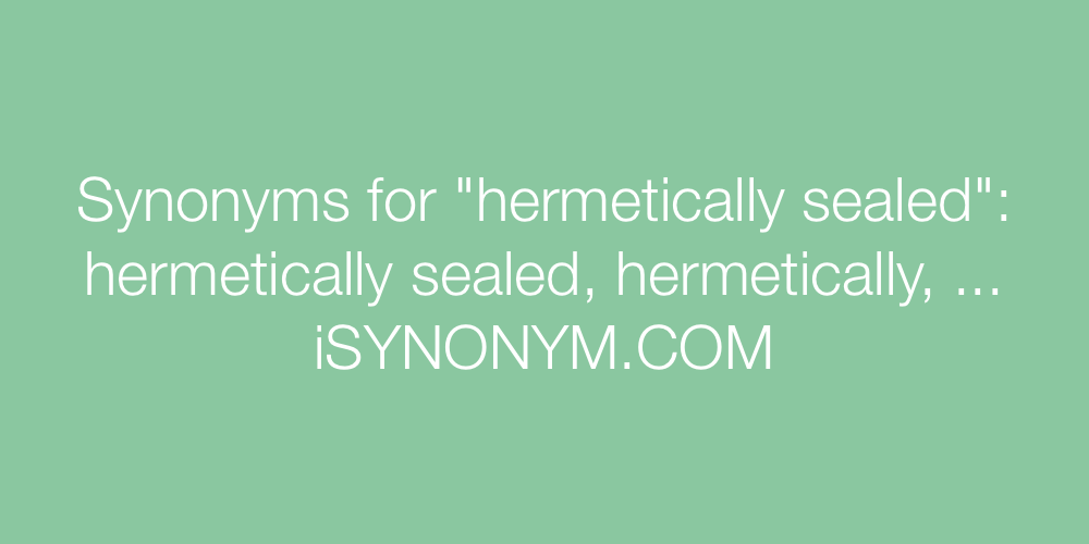 Synonyms hermetically sealed