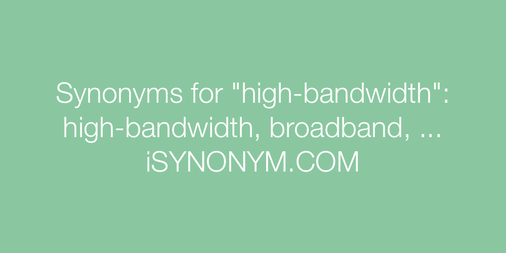 Synonyms high-bandwidth
