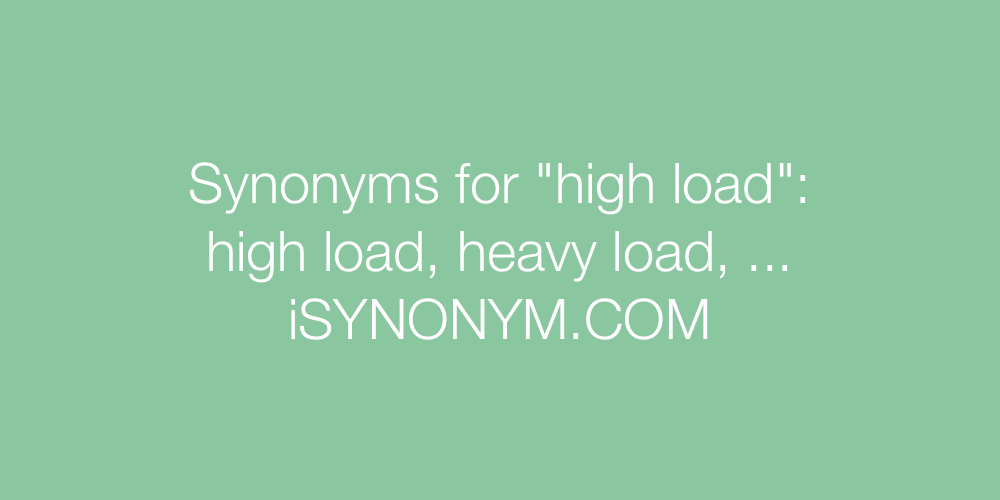 Synonyms high load