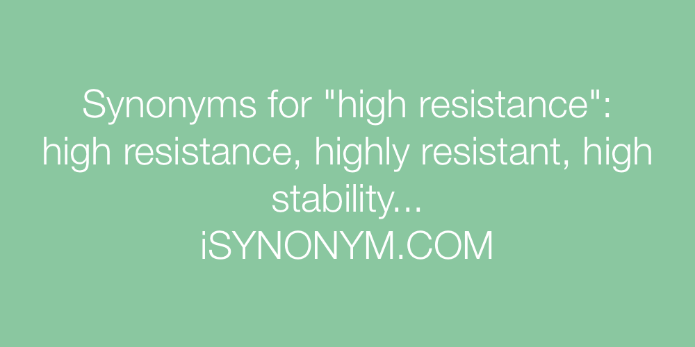 Synonyms high resistance