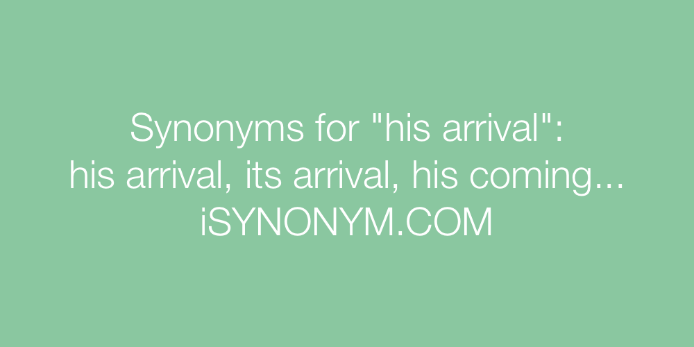 Synonyms his arrival