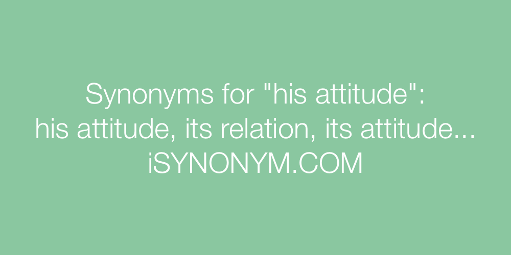 Synonyms his attitude