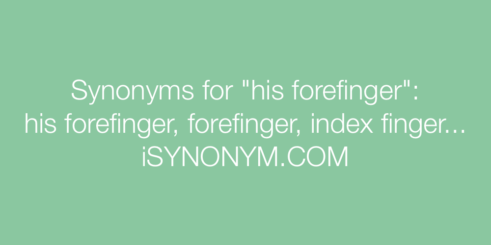 Synonyms his forefinger