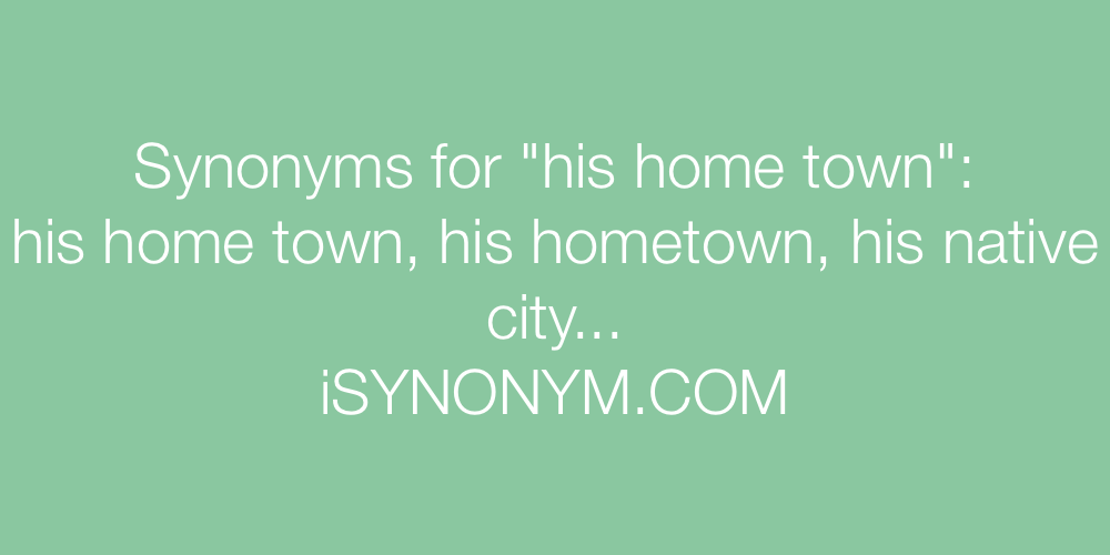 Synonyms his home town