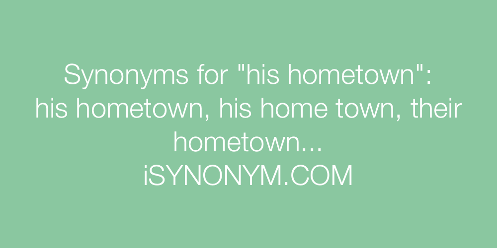 Synonyms his hometown