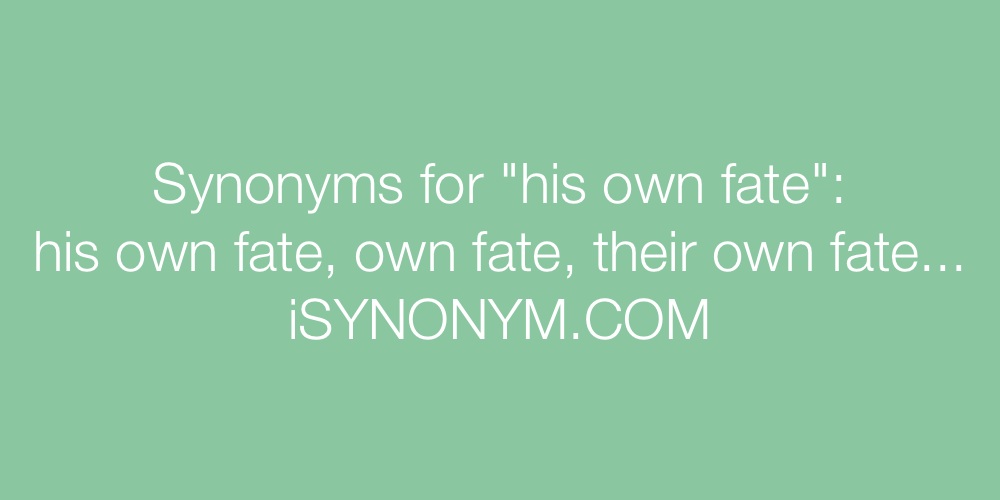 Synonyms his own fate