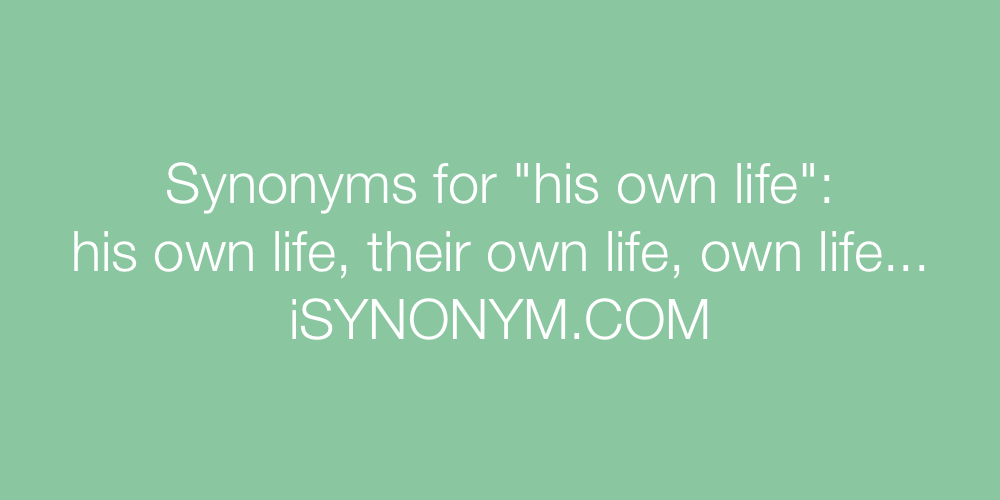 Synonyms his own life