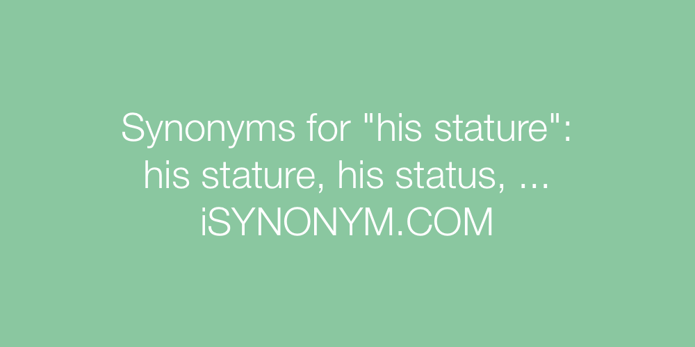 Synonyms his stature