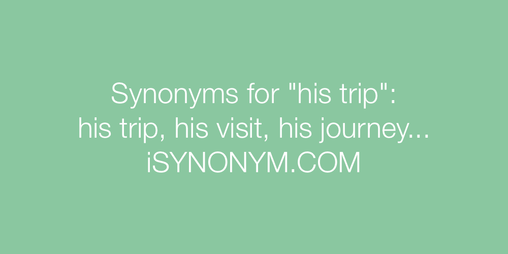 Synonyms his trip