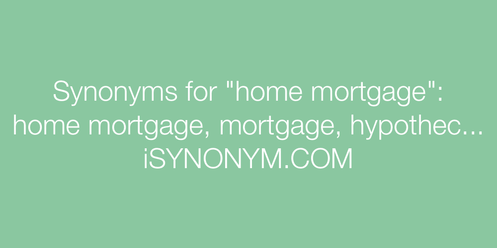 Synonyms home mortgage