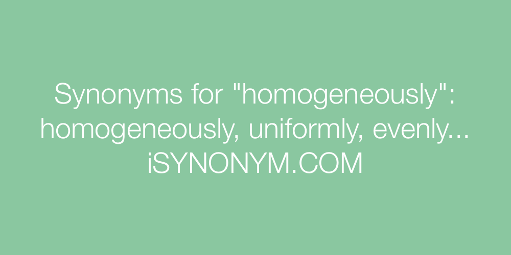 Synonyms homogeneously