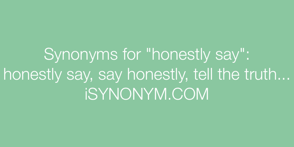 Synonyms honestly say