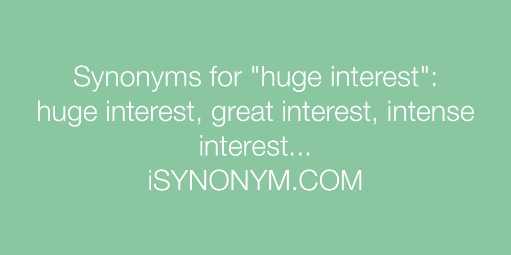 Synonyms huge interest