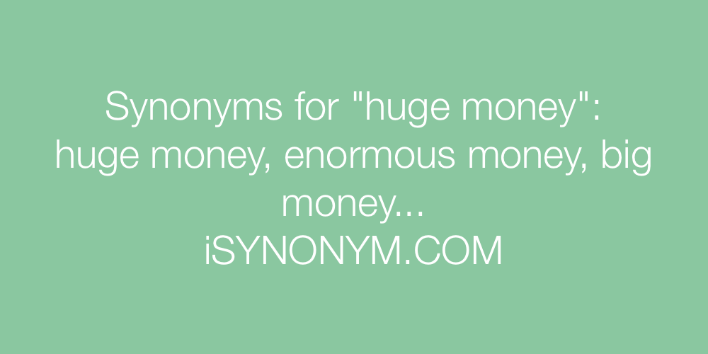 Synonyms huge money