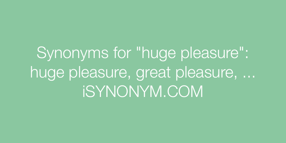 Synonyms huge pleasure