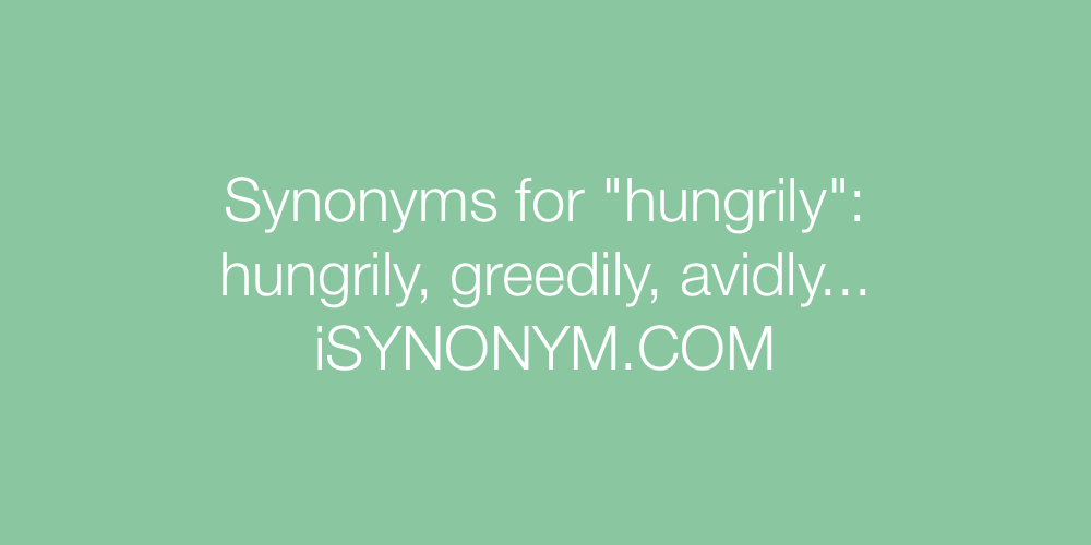 Synonyms hungrily