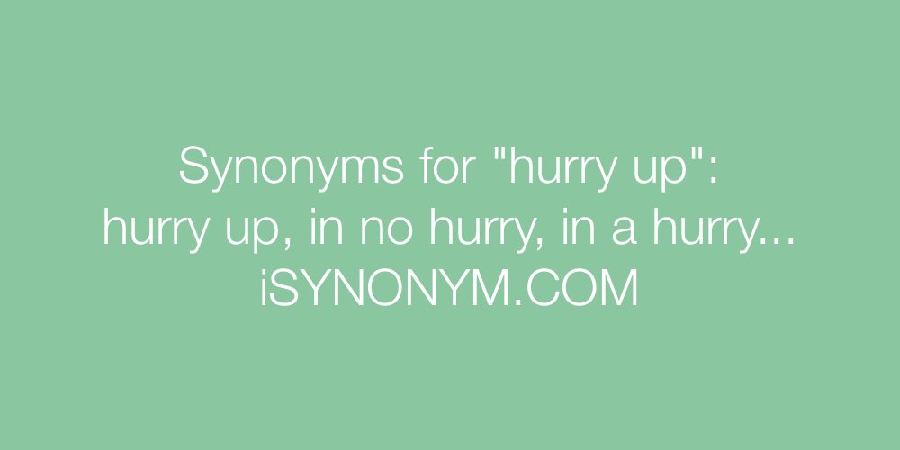 Synonyms hurry up