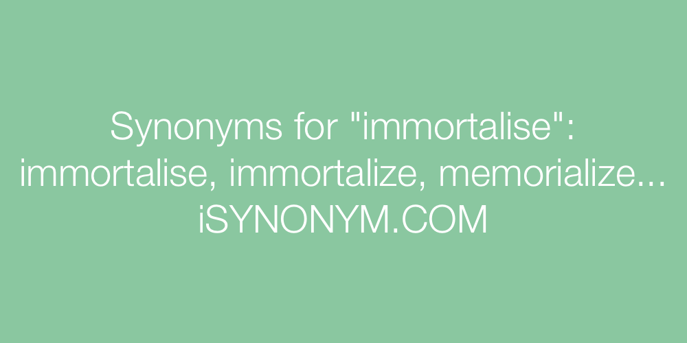 Synonyms immortalise