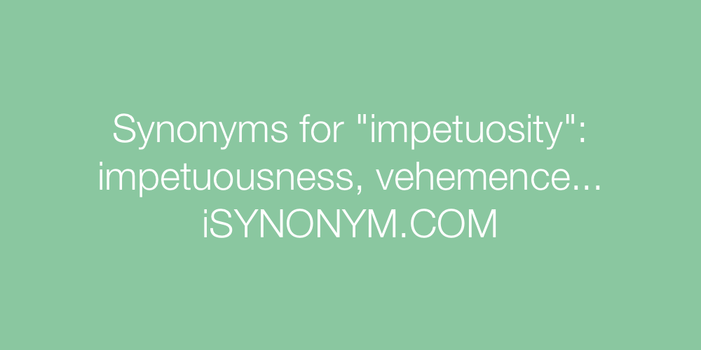 Synonyms impetuosity