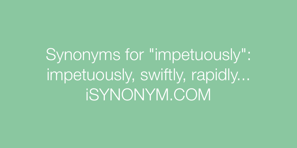 Synonyms impetuously